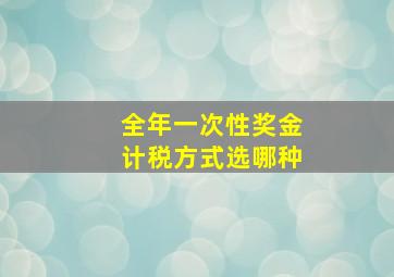 全年一次性奖金计税方式选哪种