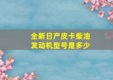 全新日产皮卡柴油发动机型号是多少