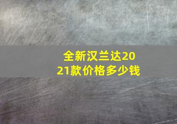 全新汉兰达2021款价格多少钱