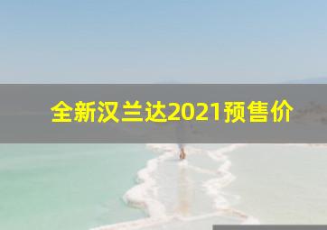 全新汉兰达2021预售价