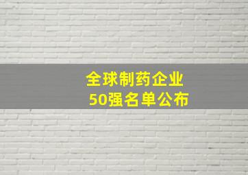 全球制药企业50强名单公布