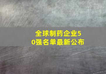 全球制药企业50强名单最新公布