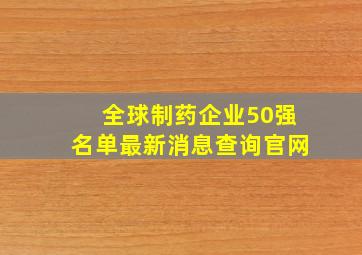 全球制药企业50强名单最新消息查询官网