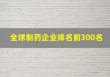 全球制药企业排名前300名