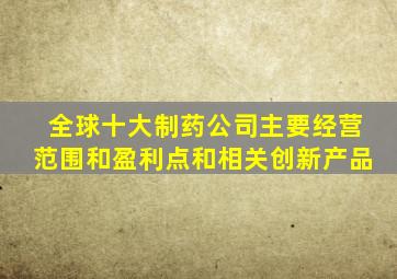 全球十大制药公司主要经营范围和盈利点和相关创新产品