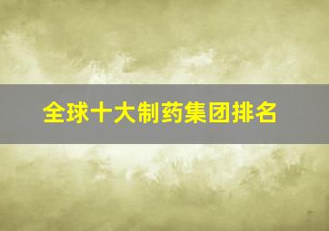 全球十大制药集团排名