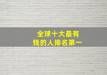 全球十大最有钱的人排名第一