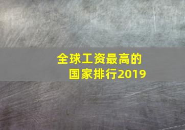 全球工资最高的国家排行2019