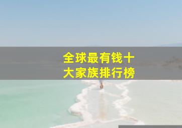 全球最有钱十大家族排行榜