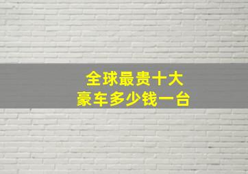 全球最贵十大豪车多少钱一台