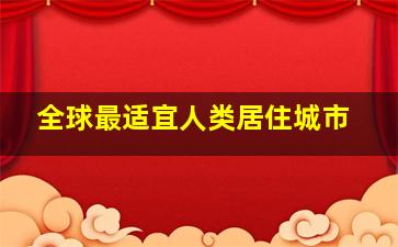 全球最适宜人类居住城市