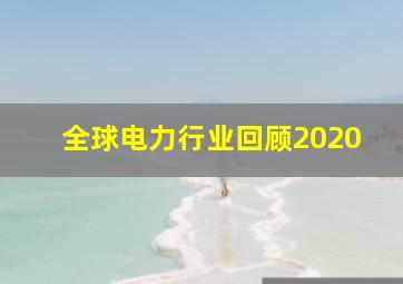 全球电力行业回顾2020