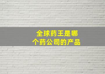 全球药王是哪个药公司的产品