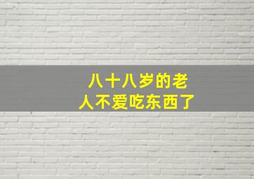 八十八岁的老人不爱吃东西了