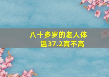 八十多岁的老人体温37.2高不高