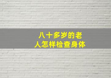 八十多岁的老人怎样检查身体