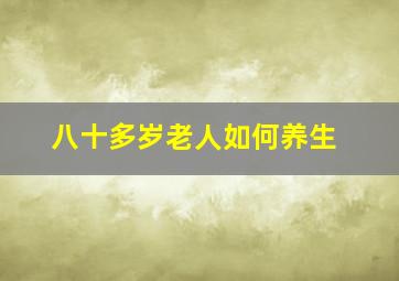 八十多岁老人如何养生