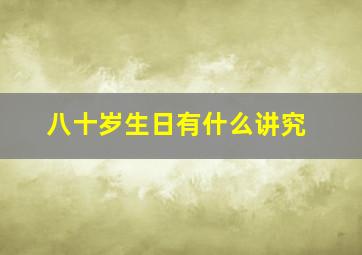 八十岁生日有什么讲究