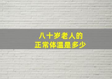 八十岁老人的正常体温是多少