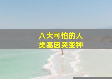 八大可怕的人类基因突变种