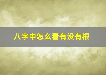 八字中怎么看有没有根