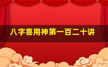 八字喜用神第一百二十讲