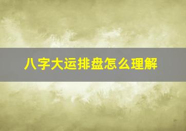 八字大运排盘怎么理解