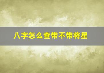 八字怎么查带不带将星