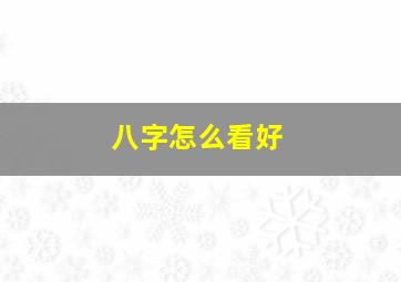 八字怎么看好