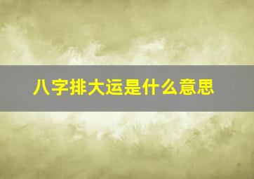 八字排大运是什么意思