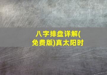 八字排盘详解(免费版)真太阳时