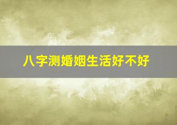 八字测婚姻生活好不好