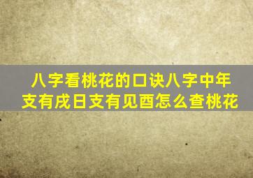 八字看桃花的口诀八字中年支有戌日支有见酉怎么查桃花