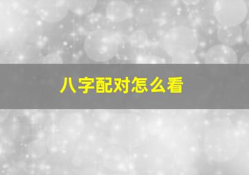 八字配对怎么看