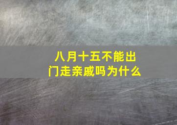 八月十五不能出门走亲戚吗为什么