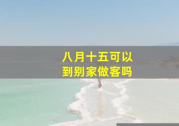 八月十五可以到别家做客吗