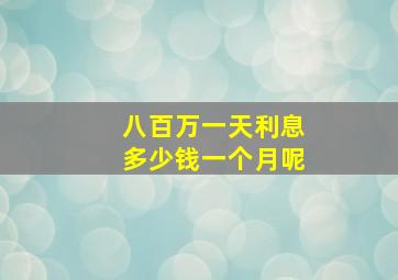 八百万一天利息多少钱一个月呢