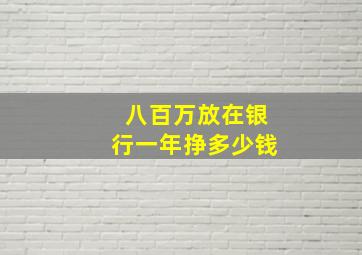 八百万放在银行一年挣多少钱