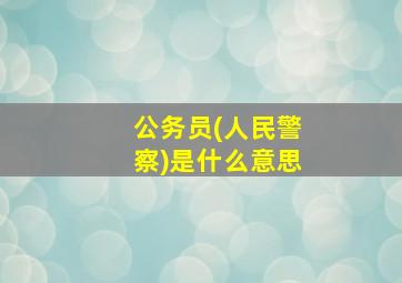 公务员(人民警察)是什么意思