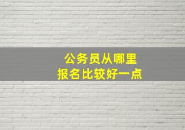 公务员从哪里报名比较好一点