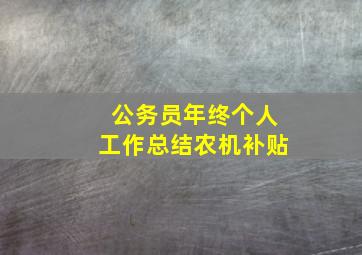 公务员年终个人工作总结农机补贴