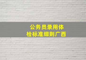 公务员录用体检标准细则广西