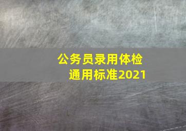 公务员录用体检通用标准2021