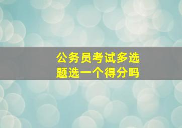 公务员考试多选题选一个得分吗