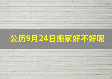 公历9月24日搬家好不好呢