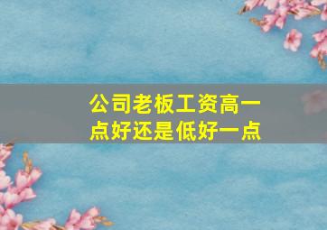 公司老板工资高一点好还是低好一点