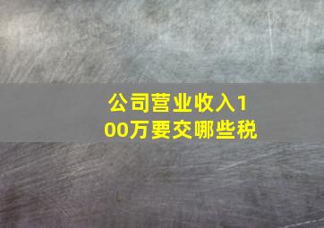 公司营业收入100万要交哪些税