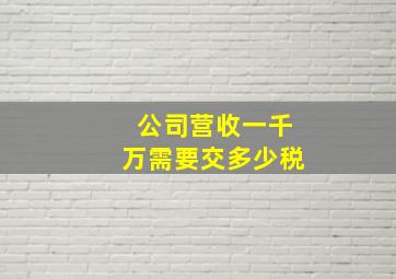 公司营收一千万需要交多少税