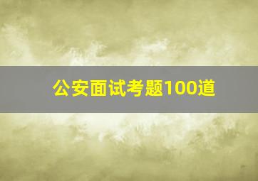 公安面试考题100道