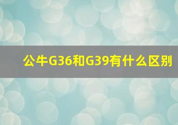 公牛G36和G39有什么区别